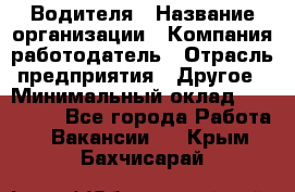 Водителя › Название организации ­ Компания-работодатель › Отрасль предприятия ­ Другое › Минимальный оклад ­ 120 000 - Все города Работа » Вакансии   . Крым,Бахчисарай